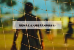 英超联赛直播(足球比赛实时数据提供)