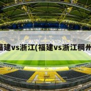 福建vs浙江(福建vs浙江稠州)