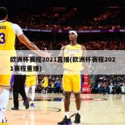 欧洲杯赛程2021直播(欧洲杯赛程2021赛程重播)
