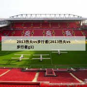 2013热火vs步行者(2013热火vs步行者g1)