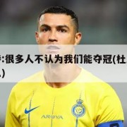 杜兰特:很多人不认为我们能夺冠(杜兰特有冠军么)