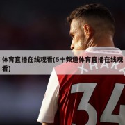 体育直播在线观看(5十频道体育直播在线观看)