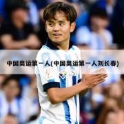 中国奥运第一人(中国奥运第一人刘长春)