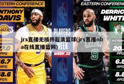 jrs直播无插件超清篮球(jrs直播nba在线直播篮网)