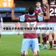 中国女子乒乓球(中国女子乒乓球队队长)
