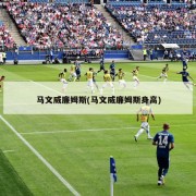 马文威廉姆斯(马文威廉姆斯身高)