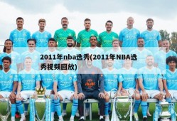 2011年nba选秀(2011年NBA选秀视频回放)