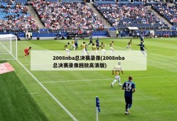 2008nba总决赛录像(2008nba总决赛录像回放高清版)
