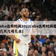 nba选秀时间2022(nba选秀时间是几月几号几点)