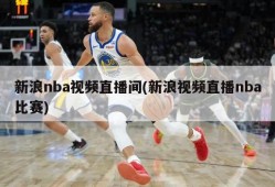 新浪nba视频直播间(新浪视频直播nba比赛)