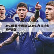 2022世界杯4强诞生(2021年足球世界杯四强)