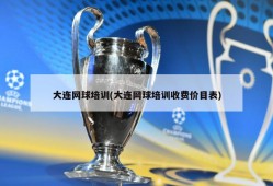 大连网球培训(大连网球培训收费价目表)