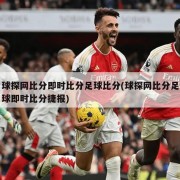 球探网比分即时比分足球比分(球探网比分足球即时比分捷报)