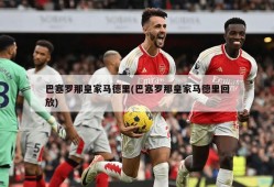 巴塞罗那皇家马德里(巴塞罗那皇家马德里回放)