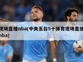 现场直播nba(中央五台5十体育现场直播nba)