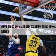 欧洲杯葡萄牙vs法国(欧洲杯葡萄牙vs法国回放)