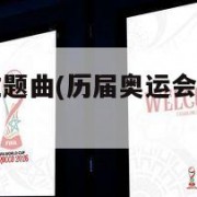 历届奥运会主题曲(历届奥运会主题曲以及演唱者)