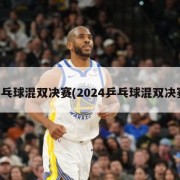 乒乓球混双决赛(2024乒乓球混双决赛)