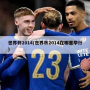 世界杯2014(世界杯2014在哪里举行)