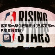 巴塞罗那vs毕尔巴鄂竞技(巴塞罗那vs毕尔巴鄂竞技篮球)