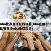 nba比赛直播在线观看(nba直播nba比赛直播nba免费高清)