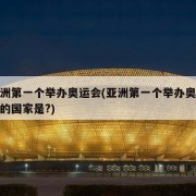 亚洲第一个举办奥运会(亚洲第一个举办奥运会的国家是?)
