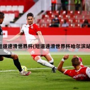 短道速滑世界杯(短道速滑世界杯哈尔滨站)