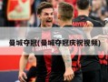 曼城夺冠(曼城夺冠庆祝视频)