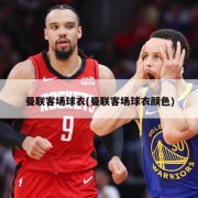 曼联客场球衣(曼联客场球衣颜色)