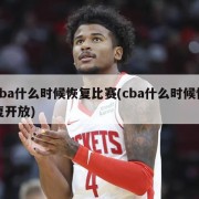 cba什么时候恢复比赛(cba什么时候恢复开放)