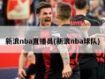 新浪nba直播员(新浪nba球队)