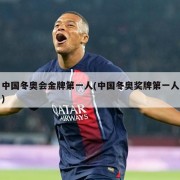 中国冬奥会金牌第一人(中国冬奥奖牌第一人)