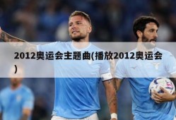 2012奥运会主题曲(播放2012奥运会)