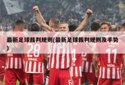 最新足球裁判规则(最新足球裁判规则及手势)