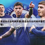 奥运会什么时候开幕(奥运会什么时候开幕巴黎)