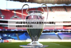 nba录像热火(NBA录像热火vs雄鹿g4回放罚球绝杀)