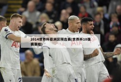 2014世界杯亚洲区预选赛(世界杯18强赛赛程)