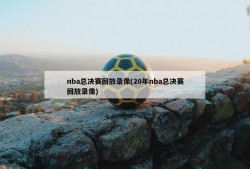 nba总决赛回放录像(20年nba总决赛回放录像)