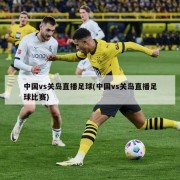 中国vs关岛直播足球(中国vs关岛直播足球比赛)