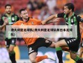 澳大利亚足球队(澳大利亚足球队和日本足球队)