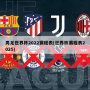 男足世界杯2022赛程表(世界杯赛程表2025)