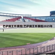 巴萨国王杯赛程(巴萨国王杯赛程2025年)