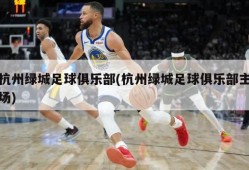 杭州绿城足球俱乐部(杭州绿城足球俱乐部主场)