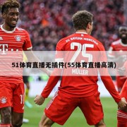 51体育直播无插件(55体育直播高清)