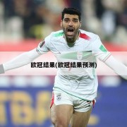 欧冠结果(欧冠结果预测)