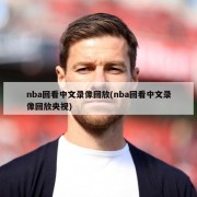 nba回看中文录像回放(nba回看中文录像回放央视)