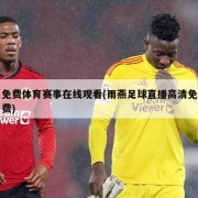 免费体育赛事在线观看(雨燕足球直播高清免费)