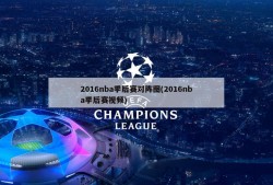 2016nba季后赛对阵图(2016nba季后赛视频)