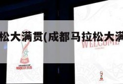 成都马拉松大满贯(成都马拉松大满贯候选赛事)
