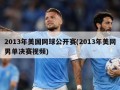 2013年美国网球公开赛(2013年美网男单决赛视频)
